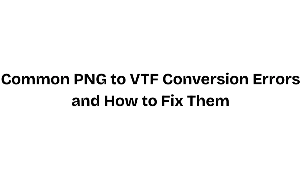 Common PNG to VTF Conversion errors