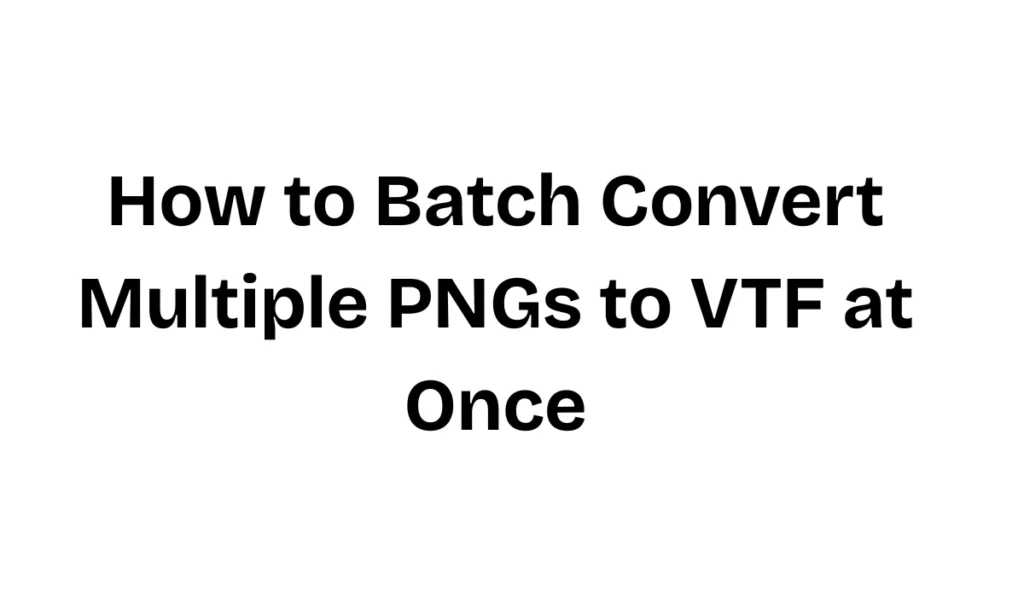 Batch Convert Multiple PNGs to VTF